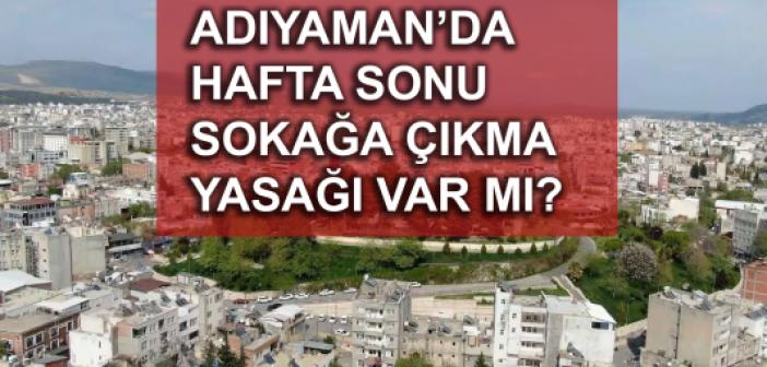 Adıyaman'da Hafta Sonu Sokağa Çıkma Yasağı Var Mı? Yasak Kalktı mı? Adıyaman'da Bu Hafta Sonu Yasak Var mı?
