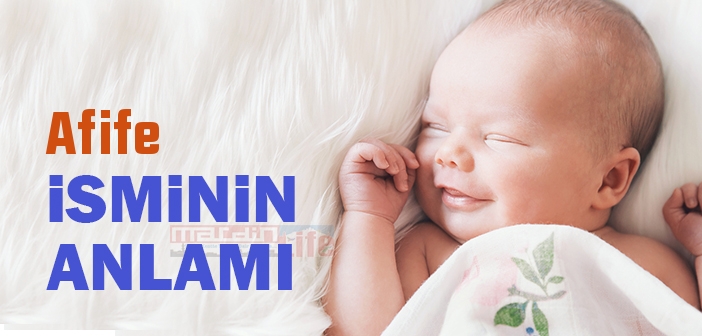 Afife isminin anlamı nedir? Afife ne demek? Afife ismi Kuran'da geçiyor mu?