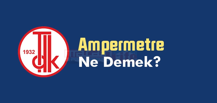 Ampermetre ne demek? TDK'ya göre Ampermetre kelime anlamı nedir? Ampermetre sözlük anlamı