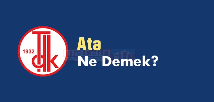 Ata ne demek? TDK'ya göre Ata kelime anlamı nedir? Ata sözlük anlamı