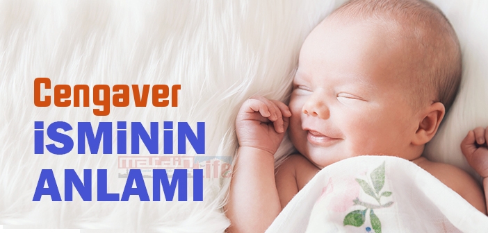 Cengaver isminin anlamı nedir? Cengaver ne demek?