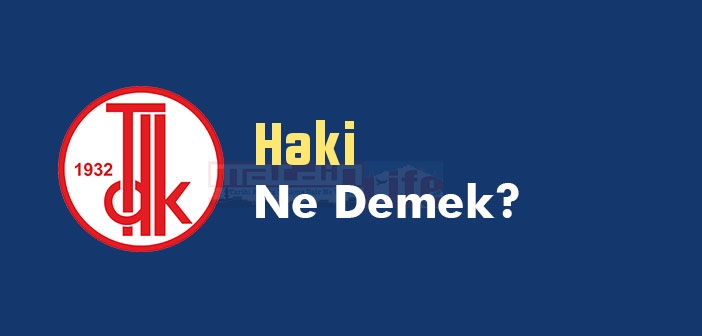 Haki ne demek? TDK'ya göre Haki kelime anlamı nedir? Haki sözlük anlamı