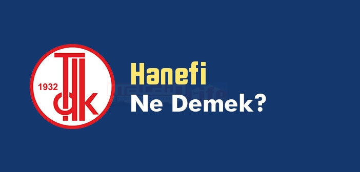 Hanefi ne demek? TDK'ya göre Hanefi kelime anlamı nedir? Hanefi sözlük anlamı