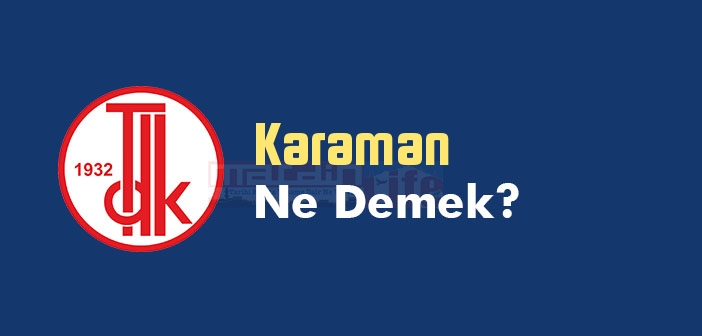 Karaman ne demek? TDK'ya göre Karaman kelime anlamı nedir? Karaman sözlük anlamı