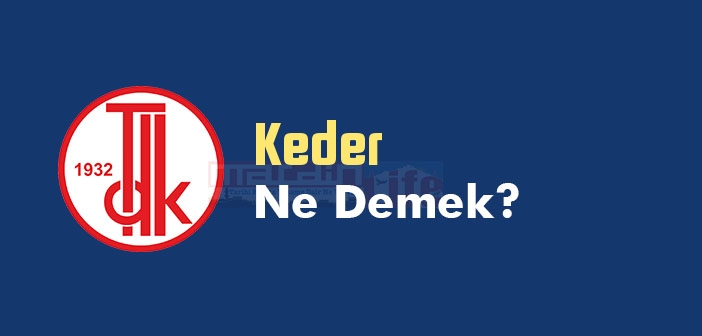 Keder ne demek? TDK'ya göre Keder kelime anlamı nedir? Keder sözlük anlamı