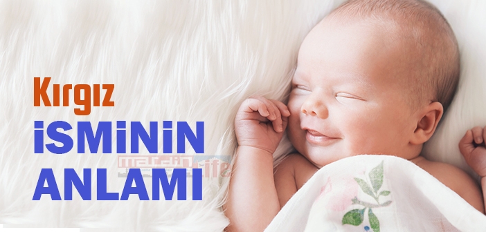Kırgız isminin anlamı nedir? Kırgız ne demek?