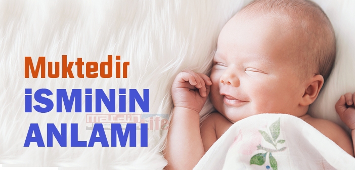 Muktedir isminin anlamı nedir? Muktedir ne demek?