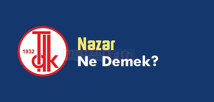 Nazar ne demek? TDK'ya göre Nazar kelime anlamı nedir? Nazar sözlük anlamı