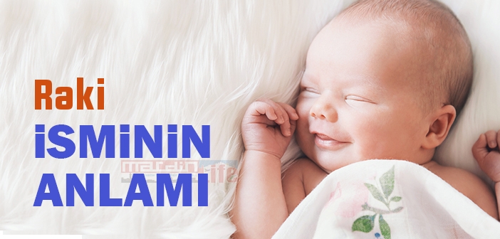 Raki isminin anlamı nedir? Raki ne demek?