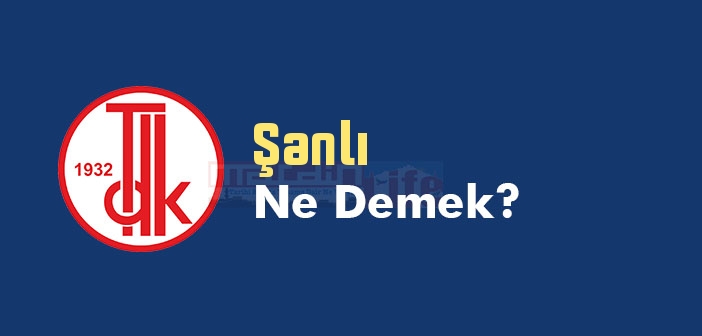 Şanlı ne demek? TDK'ya göre Şanlı kelime anlamı nedir? Şanlı sözlük anlamı