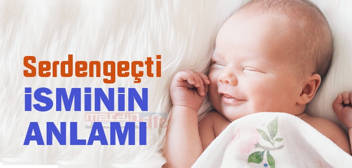 Serdengeçti isminin anlamı nedir? Serdengeçti ne demek?