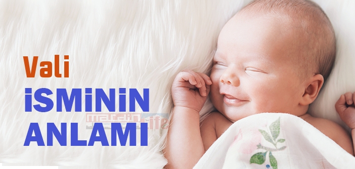 Vali isminin anlamı nedir? Vali ne demek?