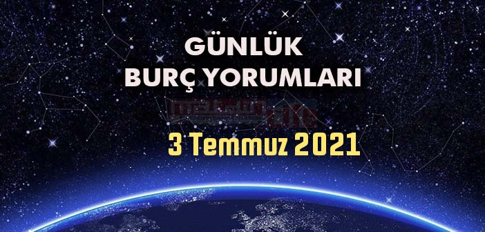 3 Temmuz Burç Yorumları - 3 Temmuz 2021 Günlük Burç Yorumu