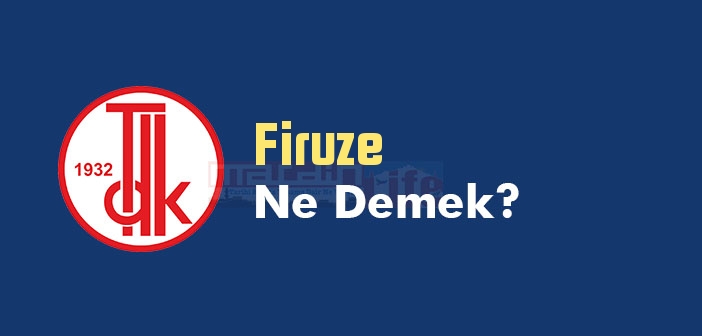 Firuze ne demek? TDK'ya göre Firuze kelime anlamı nedir? Firuze sözlük anlamı