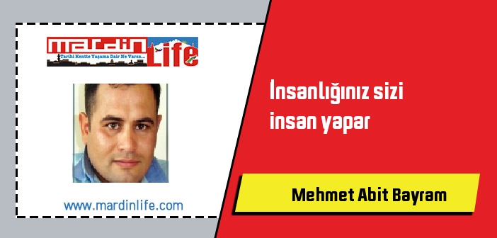 İnsanlığınız sizi insan yapar