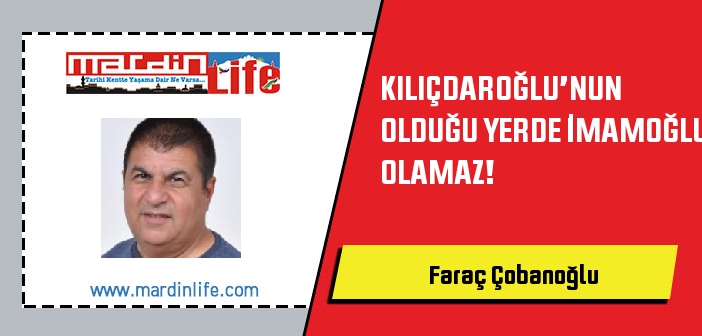 KILIÇDAROĞLU’NUN OLDUĞU YERDE İMAMOĞLU OLAMAZ!