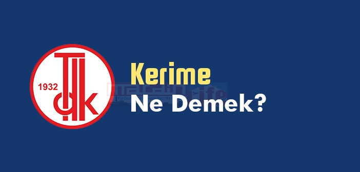 Kerime ne demek? TDK'ya göre Kerime kelime anlamı nedir? Kerime sözlük anlamı