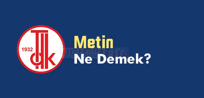 Metin ne demek? TDK'ya göre Metin kelime anlamı nedir? Metin sözlük anlamı