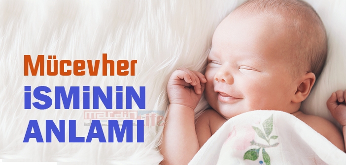 Mücevher isminin anlamı nedir? Mücevher ne demek? Mücevher ismi Kuranda geçiyor mu?