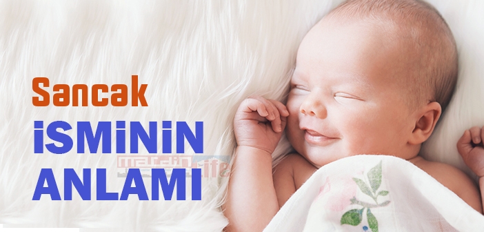 Sancak isminin anlamı nedir? Sancak ne demek? Sancak ismi Kuranda geçiyor mu?