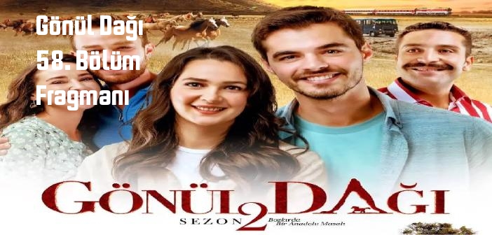Gönül Dağı 58. bölüm fragmanı izle! Gönül Dağı Yeni Bölüm fragmanı yayınlandı mı?