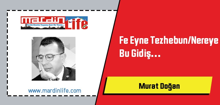 Fe Eyne Tezhebun/Nereye Bu Gidiş…