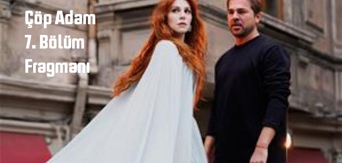 Star TV Çöp Adam 7. Bölüm fragmanı yayınlandı mı? Çöp Adam dizisi 7. bölüm fragmanı izle!