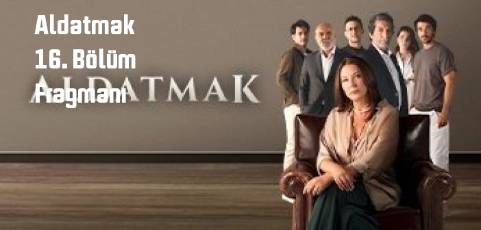ATV Aldatmak 16. Bölüm fragmanı yayınlandı mı? Aldatmak dizisi 16. bölüm fragmanı izle!