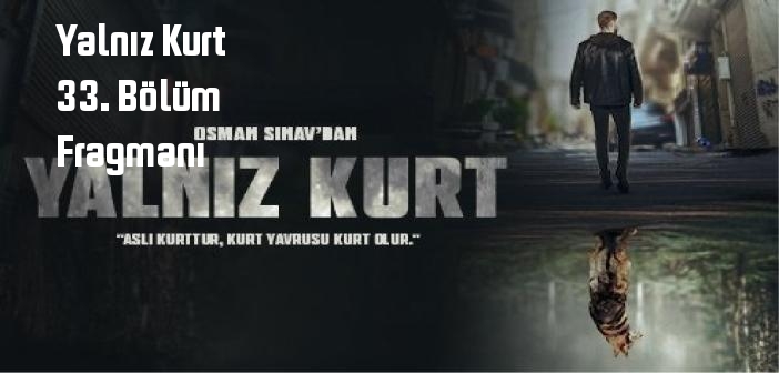 ATV Yalnız Kurt 33. Bölüm fragmanı yayınlandı mı? Yalnız Kurt dizisi 33. bölüm fragmanı izle!