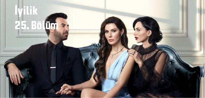 FOX TV İyilik 25. Bölüm tek parça full izle! İyilik dizisi son bölüm Youtube'dan izle