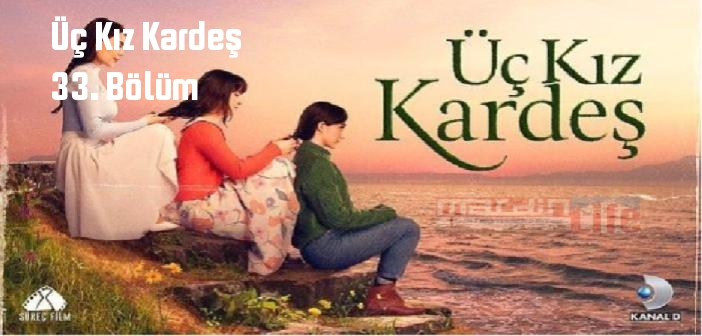 Kanal D Üç Kız Kardeş 33. Bölüm tek parça full izle! Üç Kız Kardeş dizisi son bölüm Youtube'dan izle