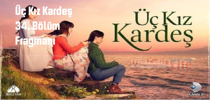 Kanal D Üç Kız Kardeş 34. Bölüm fragmanı yayınlandı mı? Üç Kız Kardeş dizisi 34. bölüm fragmanı izle!