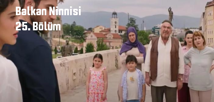 TRT 1 Balkan Ninnisi 25. Bölüm tek parça full izle! Balkan Ninnisi dizisi son bölüm Youtube'dan izle