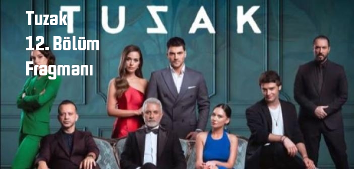TV 8 Tuzak 12. Bölüm fragmanı yayınlandı mı? Tuzak dizisi 12. bölüm fragmanı izle!