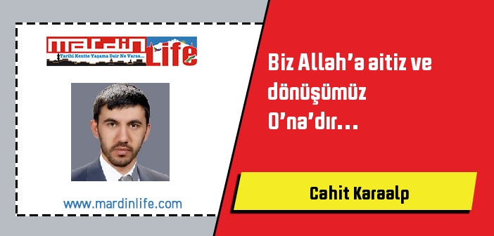 Biz Allah’a aitiz ve dönüşümüz O’na’dır…