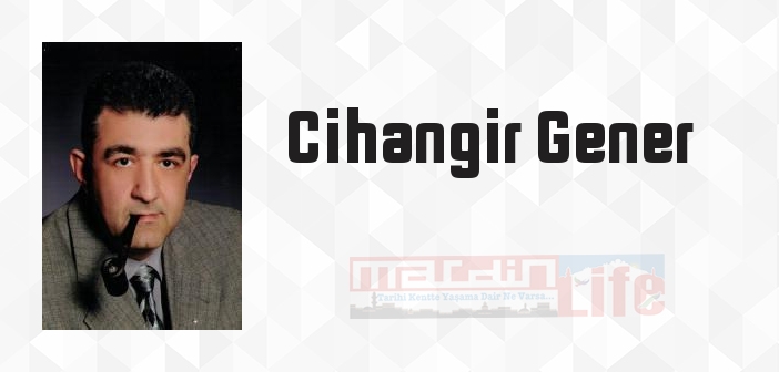 Gener Cihangir Gener kimdir? Cihangir Gener kitapları ve sözleri