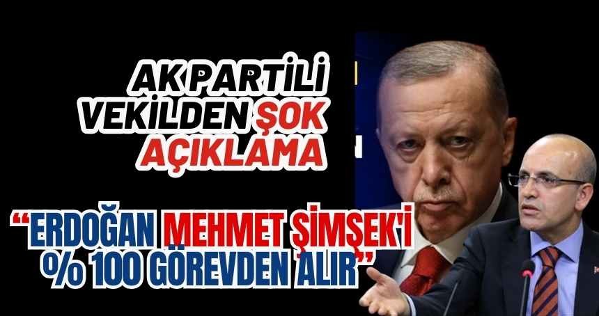 AK Partili eski vekilden ŞOK AÇIKLAMA: “Erdoğan Mehmet Şimşek'i % 100 Görevden Alır”