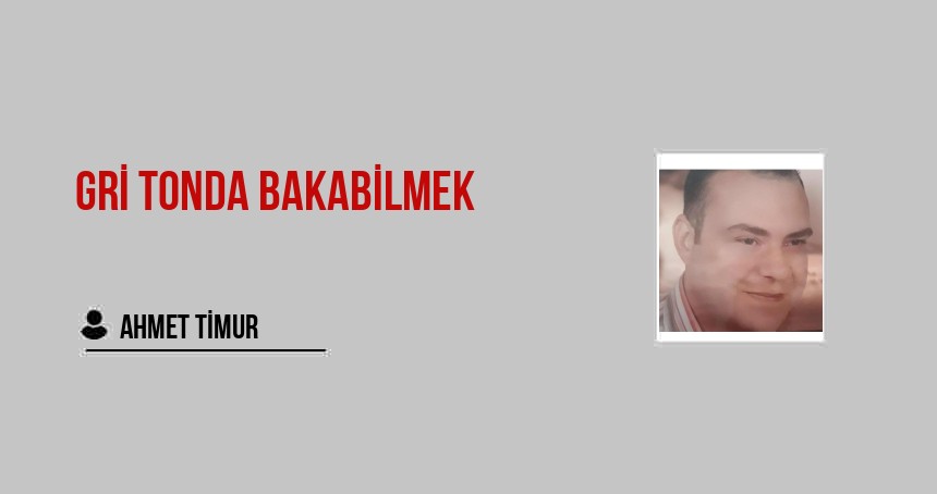 Gri tonda bakabilmek