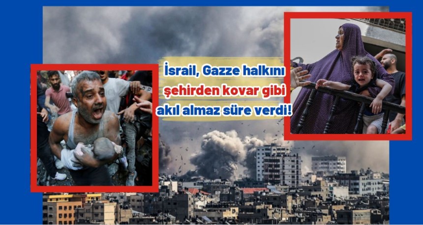 İsrail, Gazze halkını şehirden kovar gibi, akıl almaz süre verdi!