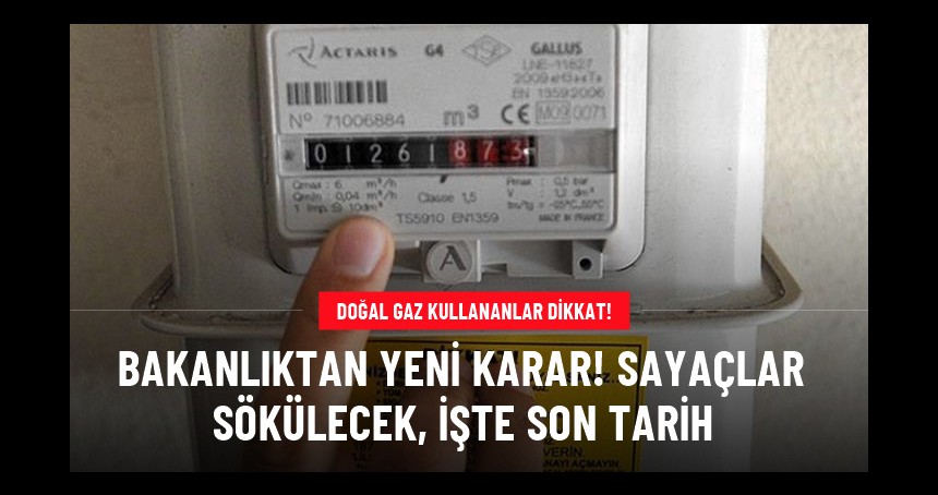 Doğal gaz kullananlar dikkat! Eski sayaçlar sökülecek, işte son tarih
