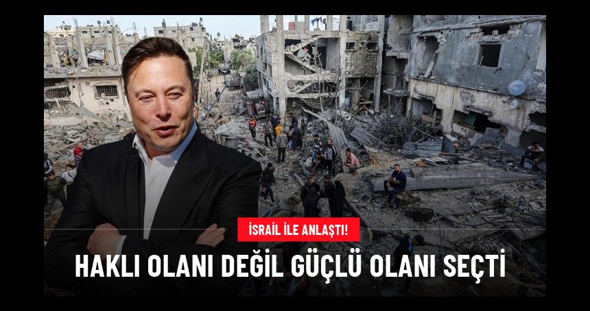 Haklı olanı değil güçlü olanı seçti! Elon Musk, İsrail'le anlaştı!