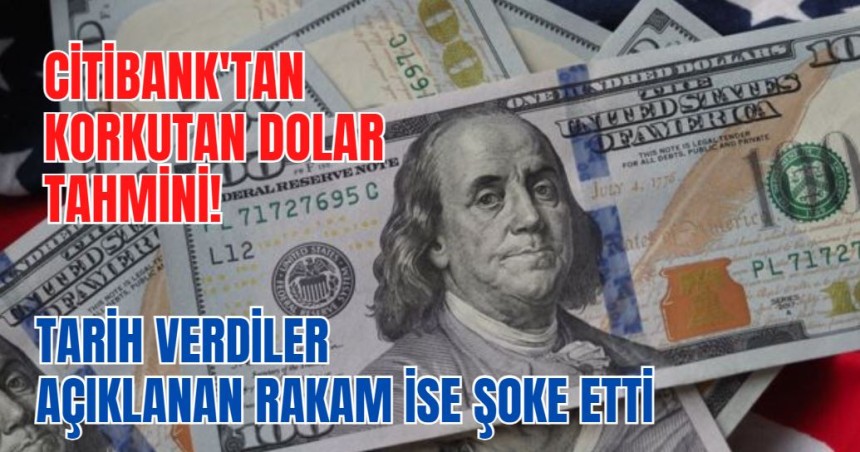 Citibank'tan korkutan dolar tahmini!  Tarih verdiler, açıklanan rakam ise şoke etti