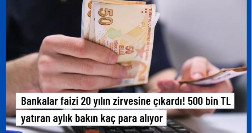 Mevduat faizleri 20 yılın zirvesinde! 500 bin lira yatıran aylık 19 bin lira geri alıyor