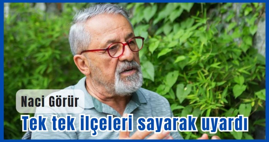 Naci Görür, tek tek ilçeleri sayarak uyardı: İstanbul depremi için alarm verdi
