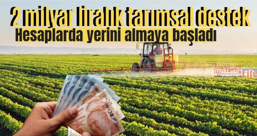 2 milyar liralık tarımsal destek ödemeleri hesaplarda yerini almaya başladı