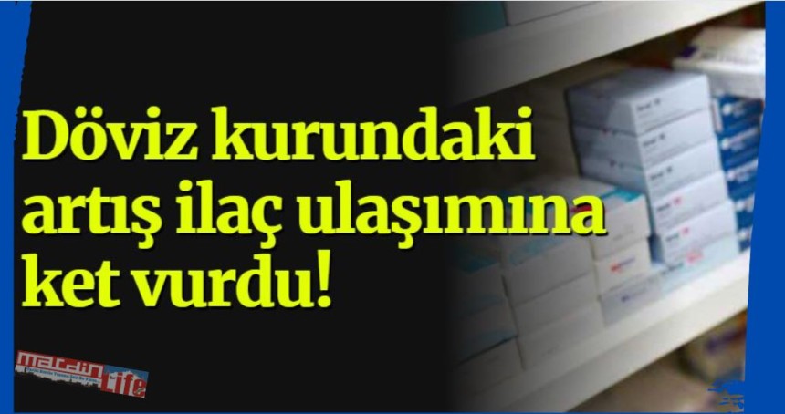 Döviz kurundaki artış ilaç ulaşımına ket vurdu!