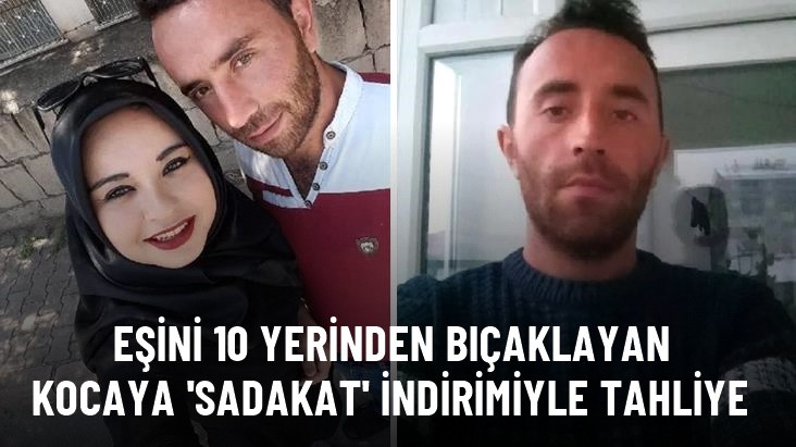 Eşini 10 yerinden bıçaklayan koca, 'Sadakat' indirimiyle tahliye oldu