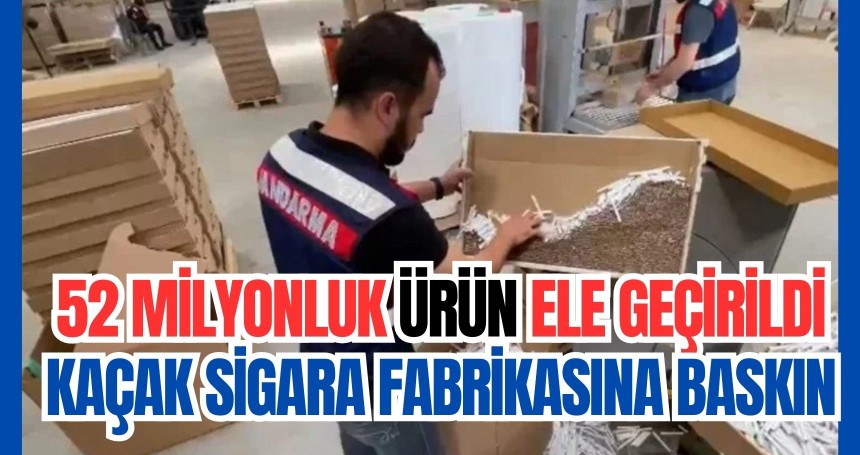 Kaçak sigara fabrikasına baskın: 52 milyonluk ürün ele geçirildi