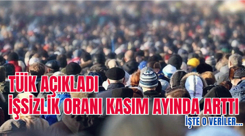 TÜİK açıkladı İşsizlik oranı kasım ayında arttı