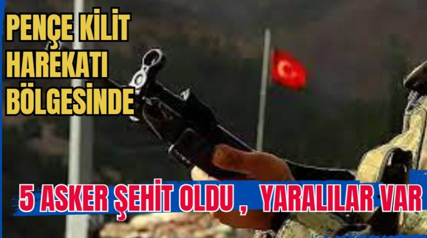 Pençe Kilit Harekatı bölgesinde 5 askerimiz şehit oldu, 8 askerimiz yaralandı